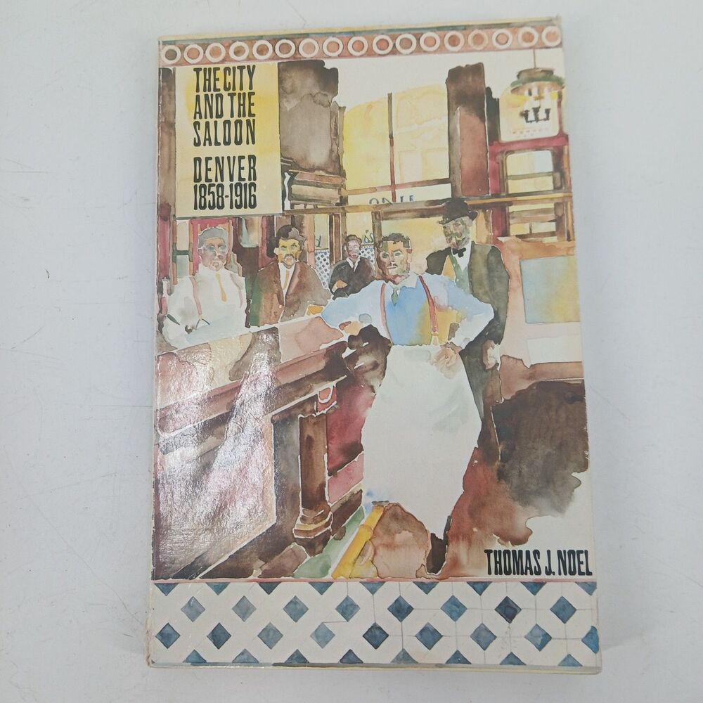 The City and the Saloon Denver 1858-1916 Thomas J Noel History Book